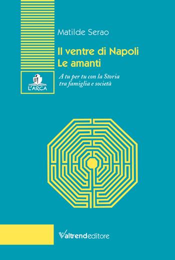 Il ventre di Napoli-Le amanti. A tu per tu con la Storia tra famiglia e società - Matilde Serao - Libro Valtrend 2024, L' arca | Libraccio.it