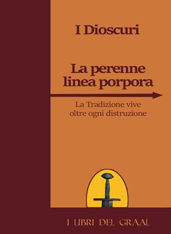 La perenne linea porpora. La tradizione vive oltre ogni distruzione - I Dioscuri - Libro I Libri del Graal 2018 | Libraccio.it