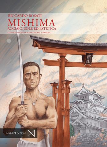 Mishima. Acciaio, sole ed estetica - Riccardo Rosati - Libro Cinabro Edizioni 2020 | Libraccio.it