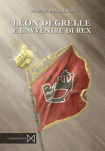 Léon Degrelle e l'avvenire di Rex - Robert Brasillach - Libro Cinabro Edizioni 2022 | Libraccio.it