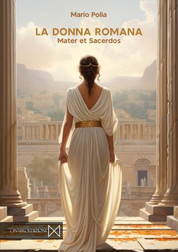 La donna romana. Mater et sacerdos - Mario Polia - Libro Cinabro Edizioni 2023 | Libraccio.it