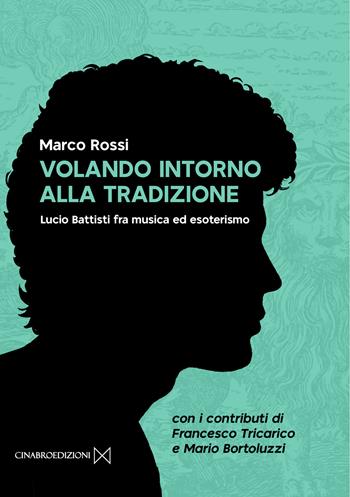 Volando intorno alla tradizione. Lucio Battisti fra musica ed esoterismo - Marco Rossi - Libro Cinabro Edizioni 2024 | Libraccio.it