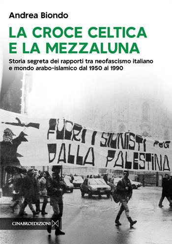La croce celtica e la mezzaluna. Storia segreta dei rapporti tra neofascismo italiano e mondo arabo-islamico dal 1950 al 1990 - Andrea Biondo - Libro Cinabro Edizioni 2025 | Libraccio.it