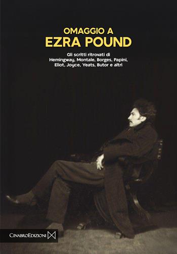 Omaggio a Ezra Pound. Gli scritti ritrovati di Hemingway, Montale, Borges, Papini, Eliot, Joyce, Yeats, Butor e altri  - Libro Cinabro Edizioni 2026 | Libraccio.it