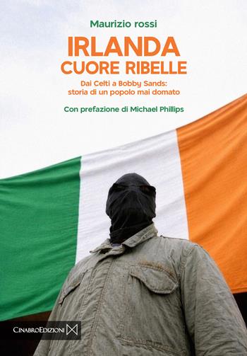 Irlanda cuore ribelle. Dai celti a Bobby Sands: storia di un popolo mai domato - Maurizio Rossi - Libro Cinabro Edizioni 1996 | Libraccio.it