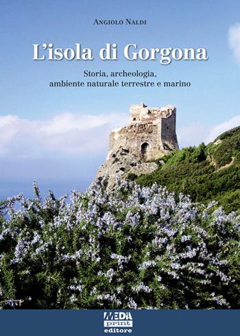 L'isola di Gorgona. Storia, archeologia, ambiente naturale terrestre e marino - Angiolo Naldi - Libro Media Print Editore 2026 | Libraccio.it
