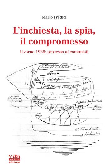 L' inchiesta, la spia, il compromesso. Livorno 1935: processo ai comunisti - Mario Tredici - Libro Media Print Editore 2020 | Libraccio.it