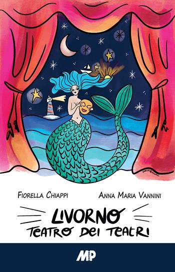 Livorno teatro dei teatri. Opera teatrale in due atti - Fiorella Chiappi, Anna Maria Vannini - Libro Media Print Editore 2021 | Libraccio.it