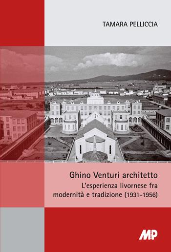 Ghino Venturi architetto. L'esperienza livornese fra modernità e tradizione (1931-1956) - Tamara Pelliccia - Libro Media Print Editore 2023 | Libraccio.it