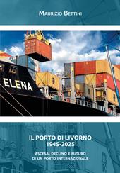 Il porto di Livorno 1945-2025. Ascesa, declino e futuro di un porto internazionale