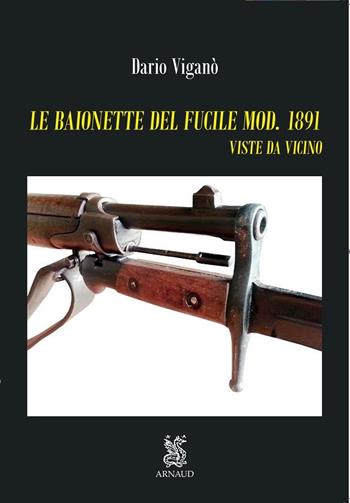 Le baionette del fucile mod.1891. Viste da vicino. Ediz. illustrata. Con Segnalibro - Dario Viganò - Libro Arnaud Projects And Experiences 2021, Militaria | Libraccio.it