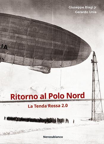 Ritorno al Polo Nord. La Tenda Rossa 2.0 - Giuseppe Biagi, Gerardo Unia - Libro Nerosubianco 2019, Il porto | Libraccio.it