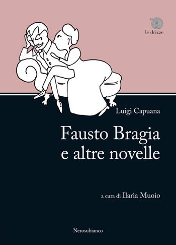 Fausto Bragia e altre novelle - Luigi Capuana - Libro Nerosubianco 2019, Le drizze | Libraccio.it