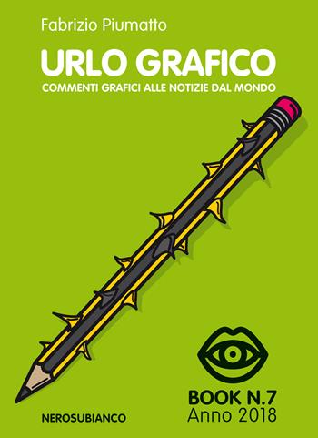 Urlo grafico. Commenti grafici alle notizie del mondo (2018). Ediz. illustrata. Vol. 7 - Fabrizio Piumatto - Libro Nerosubianco 2019, Le onde | Libraccio.it