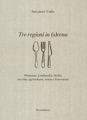 Tre regioni in (s)cena. Piemonte, Lombardia, Sicilia tra cibo, agricoltura, storia e letteratura - Salvatore Vullo - Libro Nerosubianco 2021, Il porto | Libraccio.it