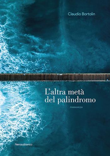 L'altra metà del palindromo - Claudio Bortolin - Libro Nerosubianco 2021, Le onde | Libraccio.it