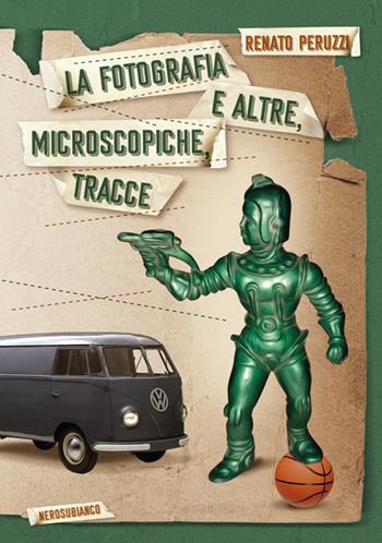 La fotografia e altre, microscopiche, tracce - Renato Peruzzi - Libro Nerosubianco 2020, Le onde | Libraccio.it