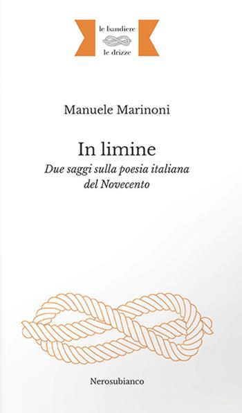 In limine. Due saggi sulla poesia italiana del Novecento - Manuele Marinoni - Libro Nerosubianco 2022, Le bandiere e le drizze | Libraccio.it