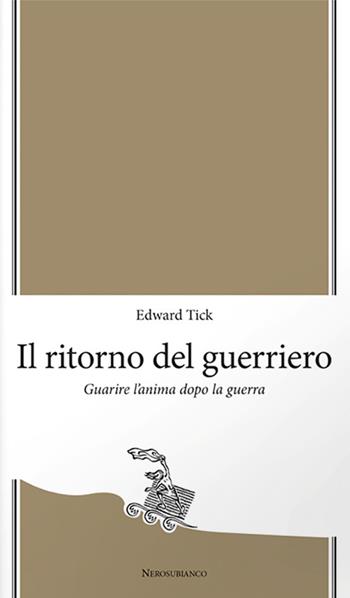 Il ritorno del guerriero. Guarire l'anima dopo la guerra - Edward Tick - Libro Nerosubianco 2022, Le zattere | Libraccio.it