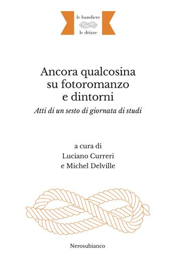 Ancora qualcosina su fotoromanzo e dintorni. Atti di un sesto di giornata di studi. Ediz. italiana e francese  - Libro Nerosubianco 2022, Le bandiere e le drizze | Libraccio.it
