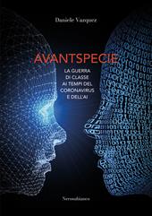 Avantspecie. La guerra di classe ai tempi del Coronavirus e dell'AI