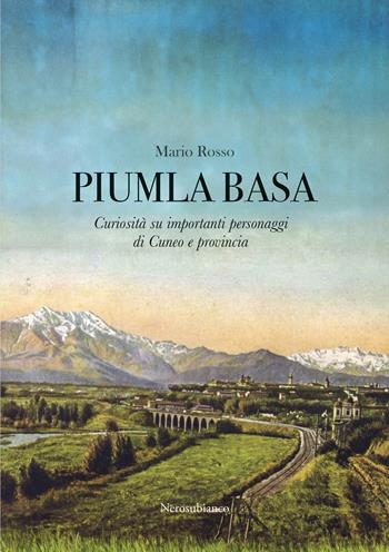 Piumla basa. Curiosità su importanti personaggi di Cuneo e provincia - Mario Rosso - Libro Nerosubianco 2024, Il porto | Libraccio.it