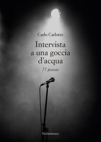 Intervista a una goccia d'acqua. 77 poesie - Carlo Carlotto - Libro Nerosubianco 2024, I traghetti | Libraccio.it