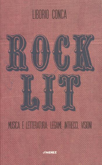 Rock Lit. Musica e letteratura: legami, intrecci, visioni - Liborio Conca - Libro Jimenez 2018 | Libraccio.it