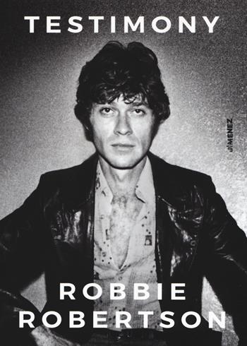 Testimony - Robbie Robertson - Libro Jimenez 2019 | Libraccio.it