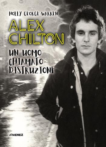 Alex Chilton. Un uomo chiamato distruzione - Holly George-Warren - Libro Jimenez 2020 | Libraccio.it