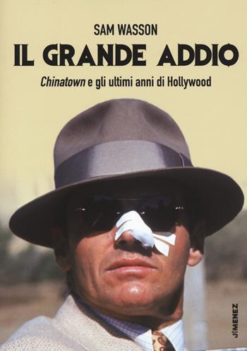 Il grande addio. Chinatown e gli ultimi anni di Hollywood - Sam Wasson - Libro Jimenez 2021 | Libraccio.it