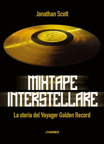 Mixtape interstellare. La storia del Voyager Golden Record - Jonathan Scott - Libro Jimenez 2021 | Libraccio.it