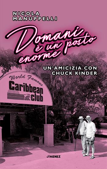 Domani è un posto enorme. Un’amicizia con Chuck Kinder - Nicola Manuppelli - Libro Jimenez 2021 | Libraccio.it