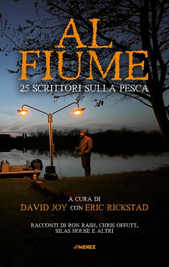 Al fiume. 25 scrittori sulla pesca  - Libro Jimenez 2022 | Libraccio.it