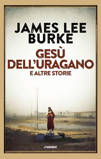 Gesù dell'uragano e altre storie - James Lee Burke - Libro Jimenez 2022 | Libraccio.it