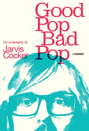 Good pop, bad pop. Un inventario di Jarvis Cocker - Jarvis Cocker - Libro Jimenez 2023 | Libraccio.it