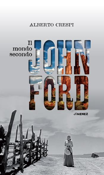 Il mondo secondo John Ford - Alberto Crespi - Libro Jimenez 2023 | Libraccio.it