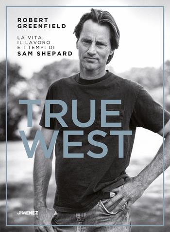 True West. La vita, il lavoro e i tempi di Sam Shepard - Robert Greenfield - Libro Jimenez 2023 | Libraccio.it