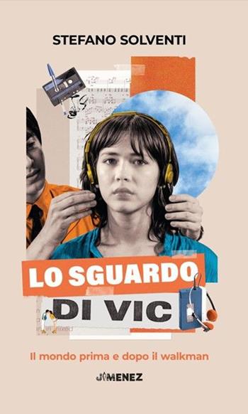 Lo sguardo di Vic. Il mondo prima e dopo il walkman - Stefano Solventi - Libro Jimenez 2024 | Libraccio.it