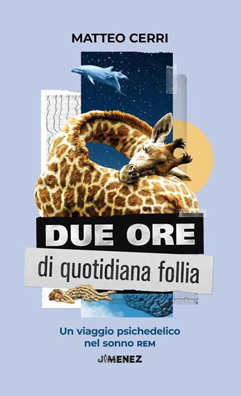 Due ore di quotidiana follia. Un viaggio psichedelico nel sonno REM - Matteo Cerri - Libro Jimenez 2024 | Libraccio.it