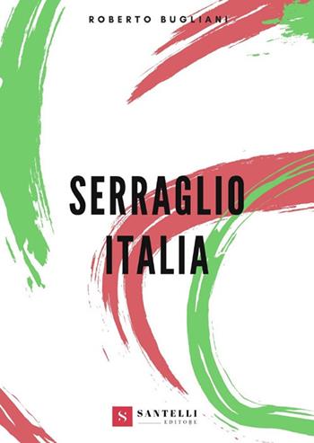 Serraglio Italia - Roberto Bugliani - Libro Santelli 2018 | Libraccio.it