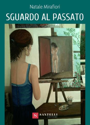 Sguardo al passato - Natale Mirafiori - Libro Santelli 2018 | Libraccio.it