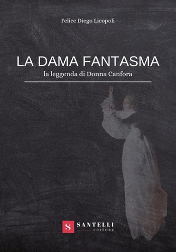 La dama fantasma (la leggenda di donna Canfora) - Felice Diego Licopoli - Libro Santelli 2018 | Libraccio.it