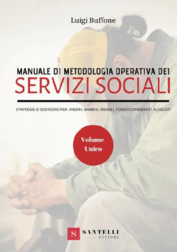 Manuale di metodologia operativa dei Servizi Sociali. Strategie di sostegno per: anziani, bambini, disabili, tossicodipendenti, alcolisti - Luigi Buffone - Libro Santelli 2018, Grandi manuali | Libraccio.it