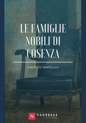Famiglie nobili di Cosenza. Memoria storica - Vincenzo Napolillo - Libro Santelli 2018, Coriolani | Libraccio.it