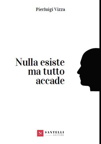 Nulla esiste ma tutto accade - Pierluigi Vizza - Libro Santelli 2018 | Libraccio.it