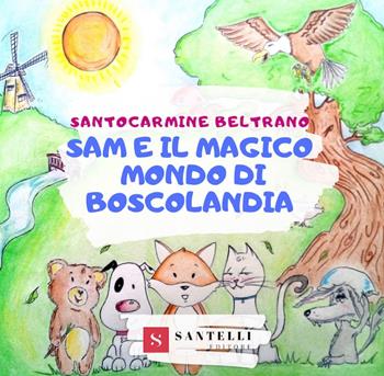 Sam e il magico mondo di boscolandia - Santocarmine Beltrano - Libro Santelli 2019 | Libraccio.it