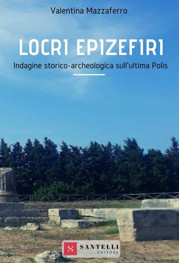 Locri Epizefiri. Indagine storico-archeologica sull'ultima polis - Valentina Mazzaferro - Libro Santelli 2019, Pandosia | Libraccio.it
