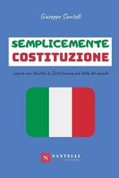 Semplicemente Costituzione. Capire con facilità la Costituzione più bella del mondo