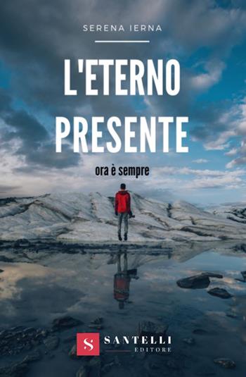L'eterno presente. Ora è sempre - Serena Ierna - Libro Santelli 2019 | Libraccio.it